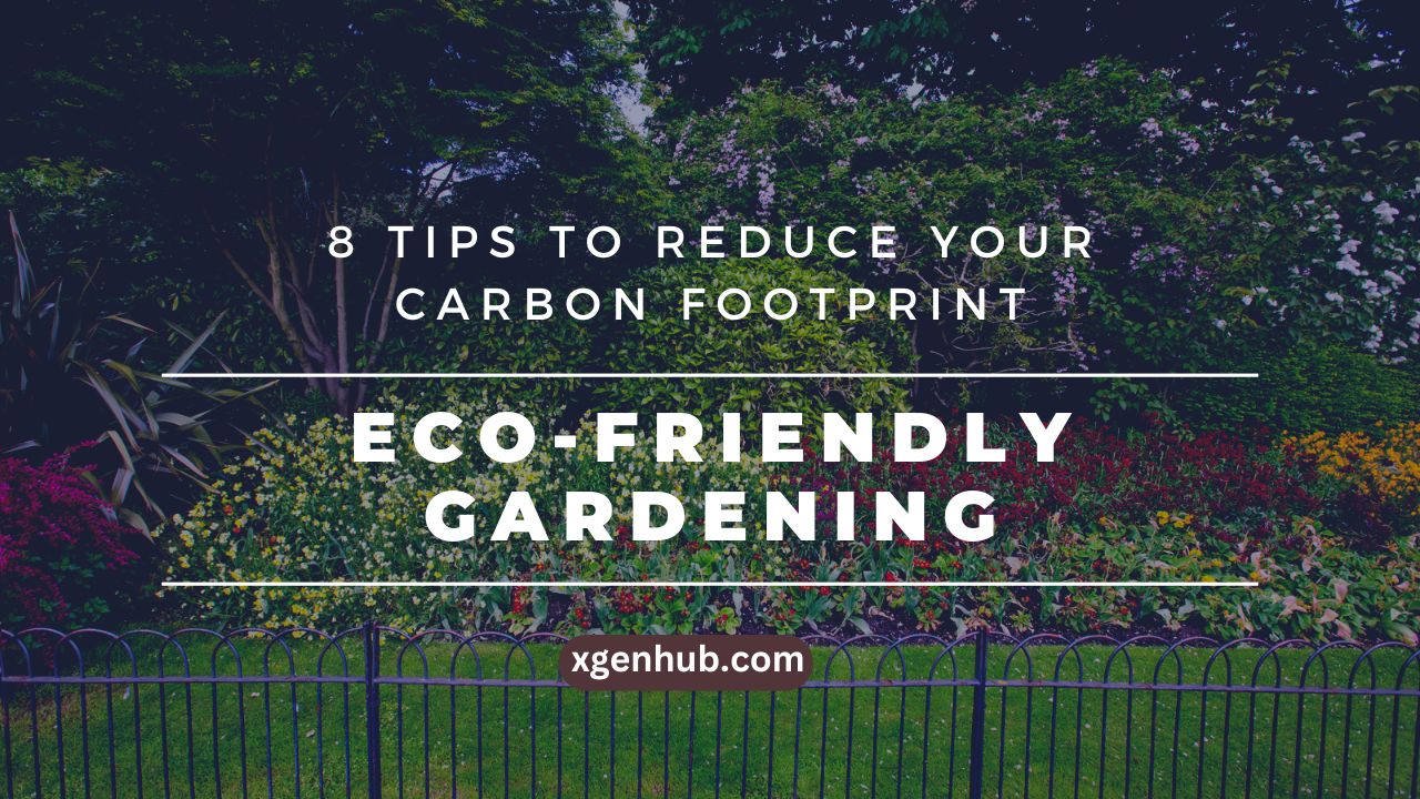 Eco-Friendly Gardening: 8 Tips to Reduce Your Carbon Footprint